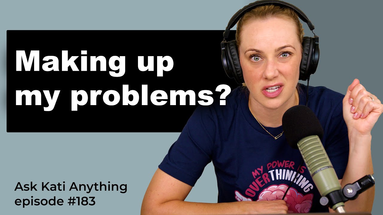 "Why do I feel like I'm making up my problems?" | ep.183 - YouTube