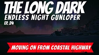 Long Dark ~ Endless Night Gunloper ~ Ep. 24 ~ Moving On From Coastal Highway