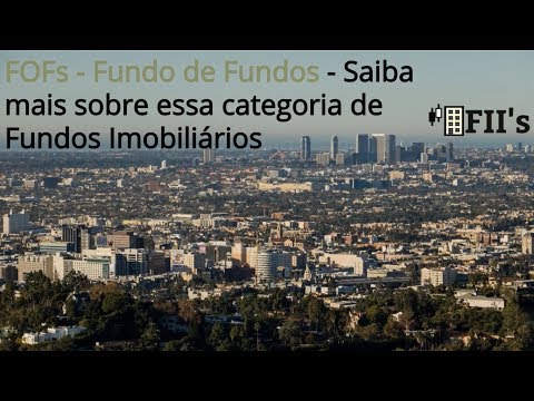 FOFs - Fundo de Fundos - Saiba mais sobre essa categoria de Fundos Imobiliários