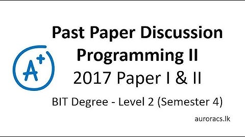 BIT-Semester 4, Programming II - Past  paper discussion (2017 paper)