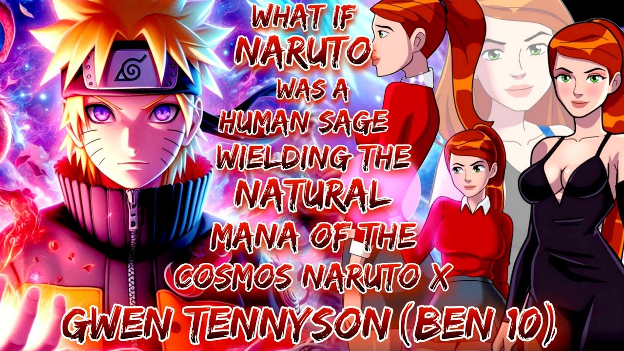 What If Naruto Was A Human Sage Wielding The Natural Mana Of The Cosmos | Naruto X Gwen Ten