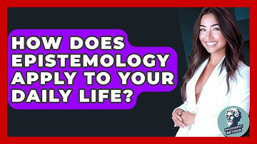 How Does Epistemology Apply To Your Daily Life? - Philosophy Beyond
