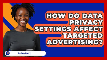 How Do Data Privacy Settings Affect Targeted Advertising? - Be App Savvy