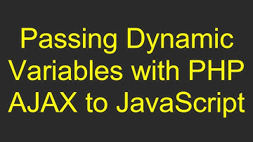 Passing Dynamic Variables with PHP AJAX to JavaScript