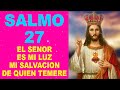 Salmo 27, El Señor es mi luz, mi salvación, El Señor es mi refugio, De quién temeré