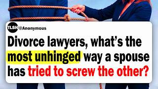 Divorce Lawyers What Is The Most Unhinged Way A Spouse Has Tried To Screw The Other