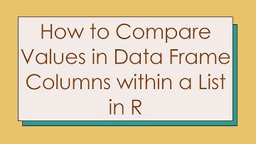 How to Compare Values in Data Frame Columns within a List in R