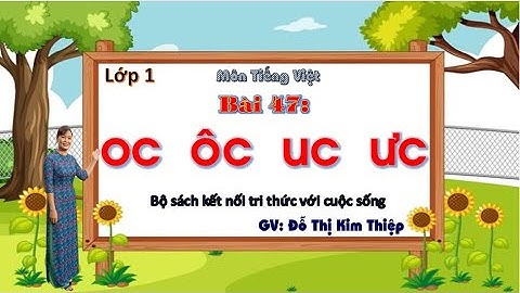 TIỂU HỌC THẬT HAY || BÀI 47 OC  ÔC  UC  ƯC || TIẾNG VIỆT 1 SÁCH KẾT NỐI TRI THỨC