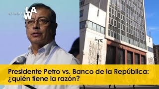 Presidente Petro vs. Banco de la República: ¿quién tiene la razón?