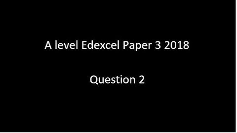 Question 2 A Level Edexcel 2018 Paper 3