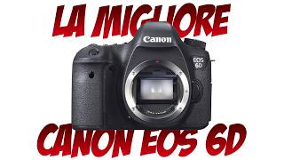 Canon EOS 6D è ancora la migliore fotocamera full frame?