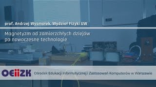 "Magnetyzm od zamierzchłych dziejów po nowoczesne technologie" - prof. Andrzej Wysmołek