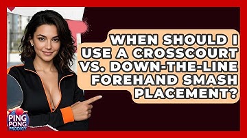 When Should I Use A Crosscourt Vs. Down-the-line Forehand Smash Placement? - Ping Pong Prodigy