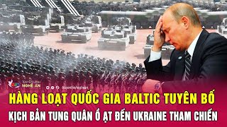 Nóng: Hàng loạt quốc gia Baltic tuyên bố kịch bản tung quân ồ ạt đến Ukraine tham chiến