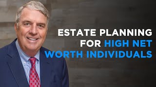 Estate Planning for High Net Worth Individuals