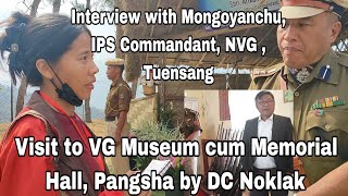 Interview with Mongoyanchu, IPS Commandant NVG Tuensang. Visit to VG Museum by DC Noklak.