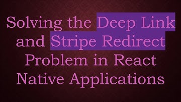 Solving the Deep Link and Stripe Redirect Problem in React Native Applications