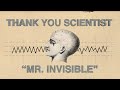 Thank you scientist  mr invisible