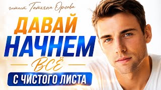 ДАВАЙ НАЧНЕМ ВСЕ СНАЧАЛА. Татьяна Орлова. НОВЫЙ РАССКАЗ