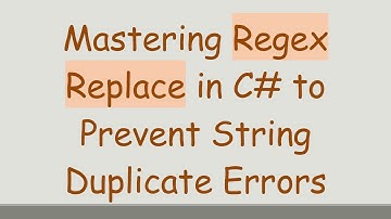 Mastering Regex Replace in C# to Prevent String Duplicate Errors