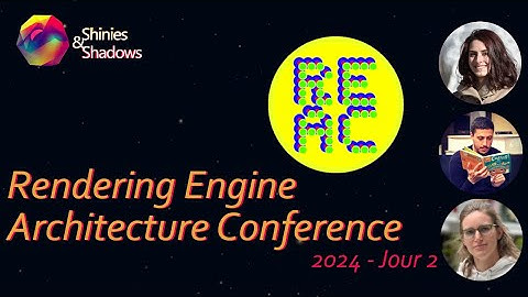 Rendering Engine Architecture Conference 2024 - Version commentée francophone - Jour 2