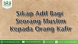 Sikap Adil Bagi Seorang Muslim Kepada Orang Kafir - Ustadz Dr Syafiq Riza Basalamah MA