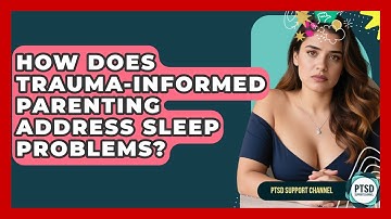 How Does Trauma-Informed Parenting Address Sleep Problems? - PTSD Support Channel