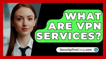 What Are VPN Services? - SecurityFirstCorp.com