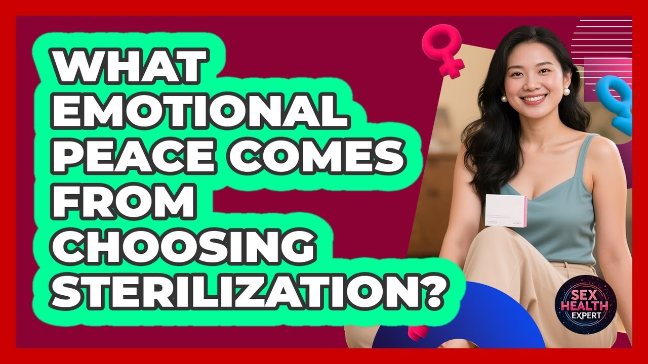 What Emotional Peace Comes From Choosing Sterilization? - Sex Health Expert