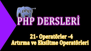 21-  Php Dersleri - Operatörler  4 -  Artırma ve Eksiltme Operatörleri