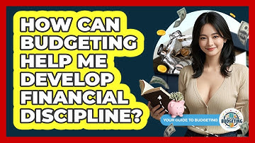 How Can Budgeting Help Me Develop Financial Discipline? - Your Guide to Budgeting