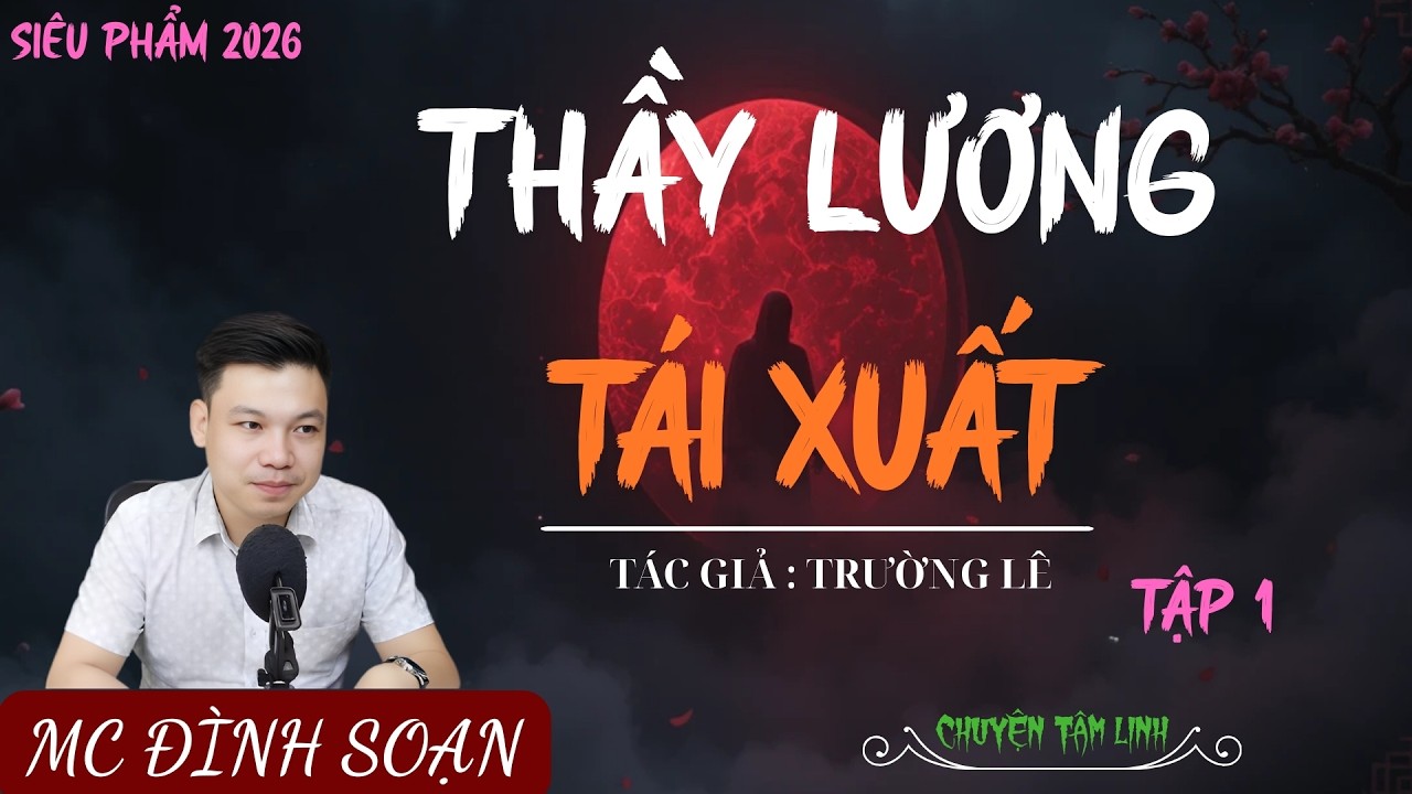 SIÊU PHẨM 2026 : THẦY LƯƠNG TÁI XUẤT TẬP 1 | MC ĐÌNH SOẠN