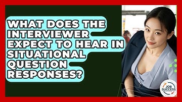 What Does The Interviewer Expect To Hear In Situational Question Responses? - Job Success Network