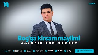 Javohir Erkinboyev - Bog'ga kirsam maylimi (audio 2024)