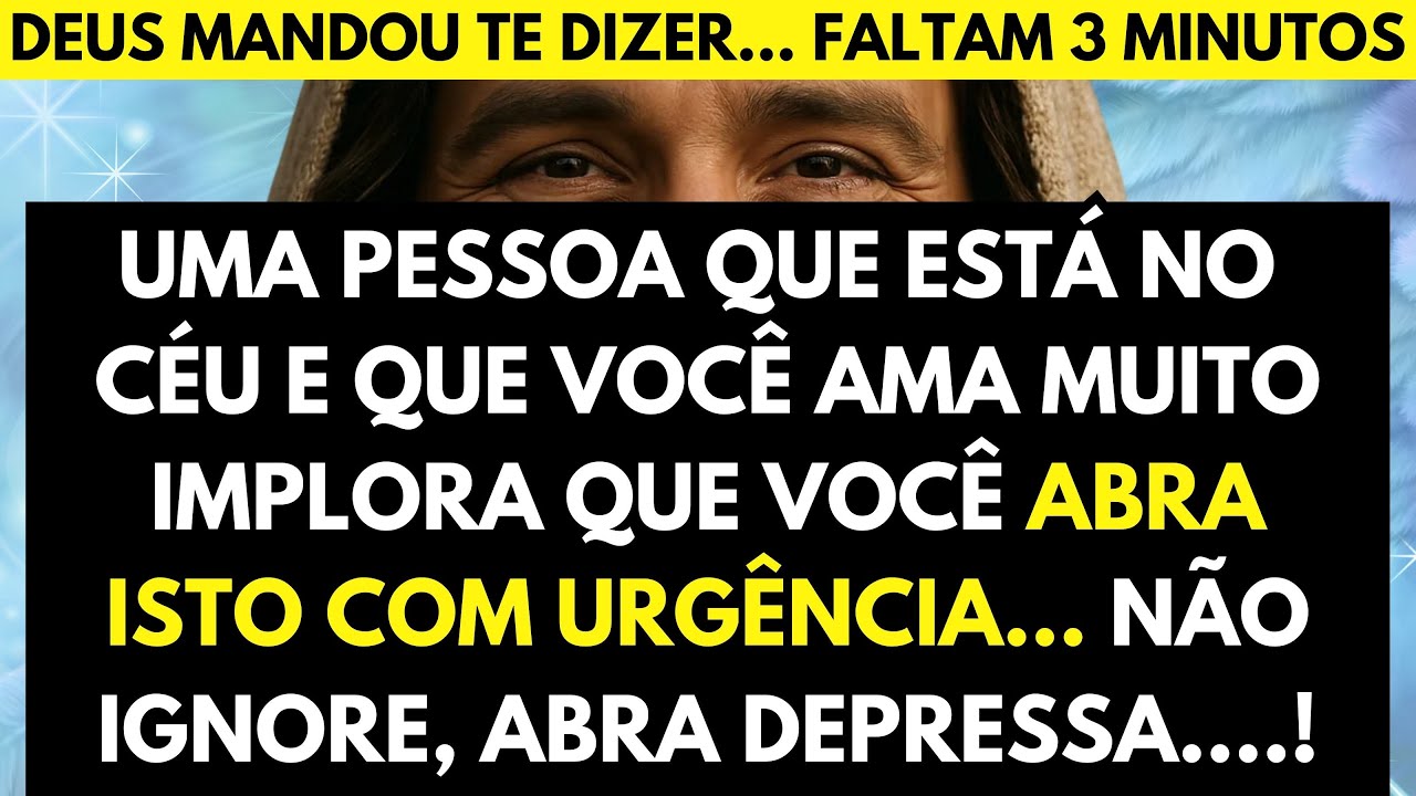 DEUS DIZ: FALTAM 3 MINUTOS... UMA PESSOA DO CÉU QUE VOCÊ AMA MUITO QUER TE CONTAR ALGO SURPREENDENTE
