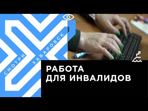 Трудоустройство инвалидов в Хабаровском крае: как решать проблему?