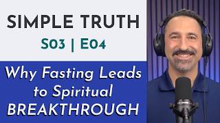 Why Fasting Leads to Spiritual BREAKTHROUGH | S03 E04 Simple Truth Podcast