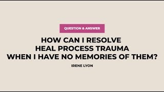 Can you process a trauma that you don't remember?