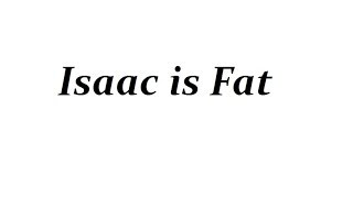 Isaac is Fat Isaac is Fat