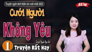 [SIÊU PHẨM] Truyện ngắn CƯỚI NGƯỜI KHÔNG YÊU - mcthanhmai mới nhất 2022