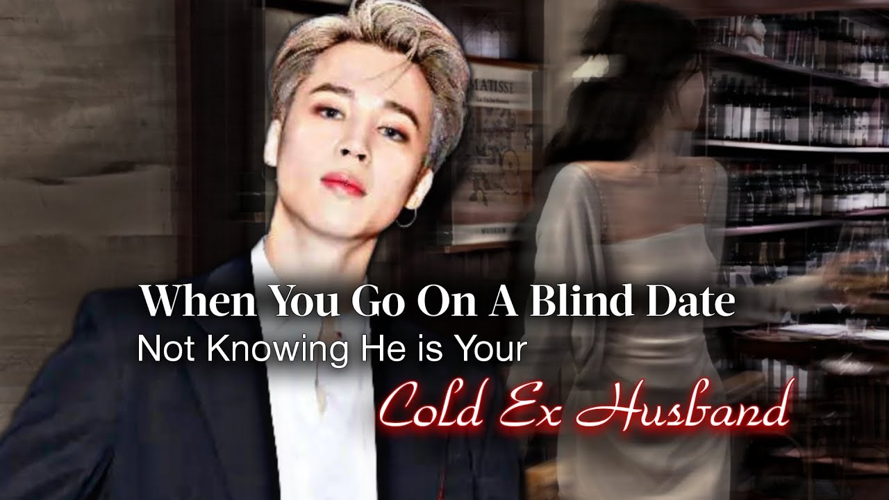 When You Go On A Blind Date Not Knowing He Is Your Cold Ex Husband | Jimin ff | PJM Oneshot