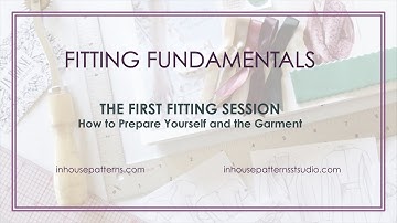 Fitting Fundamentals: The First Fitting Session-How to Prepare Yourself and Your Garment