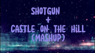 Shotgun + Castle On The Hill Mashup! (Read Desc) | Kpop Universe