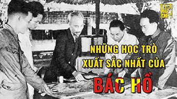 10 Học Trò Xuất Sắc Nhất Của Chủ Tịch Hồ Chí Minh