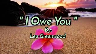 I OWE YOU /lyrics By: Lee Greenwood