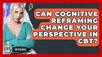 Can Cognitive Reframing Change Your Perspective In CBT? - CBT for Gen Z