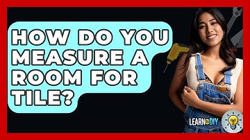 How Do You Measure A Room For Tile? - LearnToDIY360.com