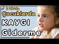 5 Basit Adımda Çocuklarda Kaygı Giderme