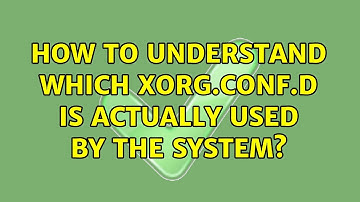 How to understand which xorg.conf.d is actually used by the system?