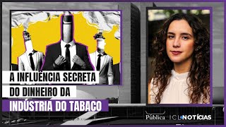 A influência secreta do dinheiro da indústria do tabaco | Laura Scofield | ICL Notícias